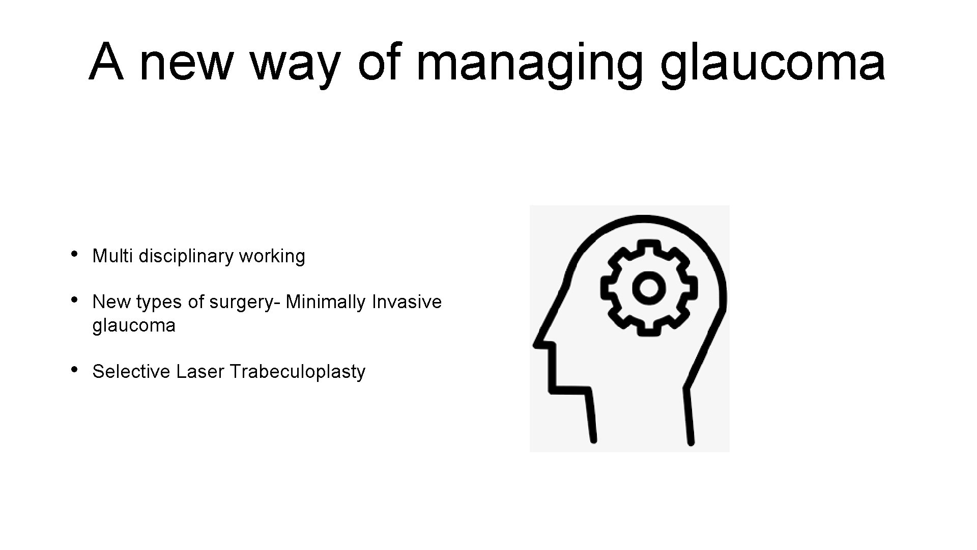 A new way of managing glaucoma • Multi disciplinary working • New types of