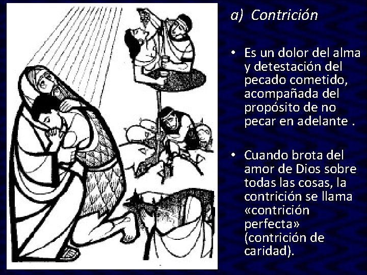 a) Contrición • Es un dolor del alma y detestación del pecado cometido, acompañada a) Contrición • Es un dolor del alma y detestación del pecado cometido, acompañada