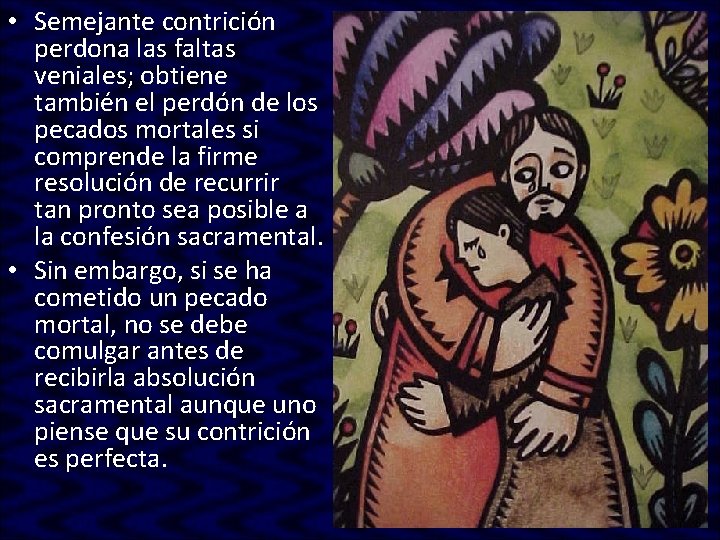 • Semejante contrición perdona las faltas veniales; obtiene también el perdón de los • Semejante contrición perdona las faltas veniales; obtiene también el perdón de los