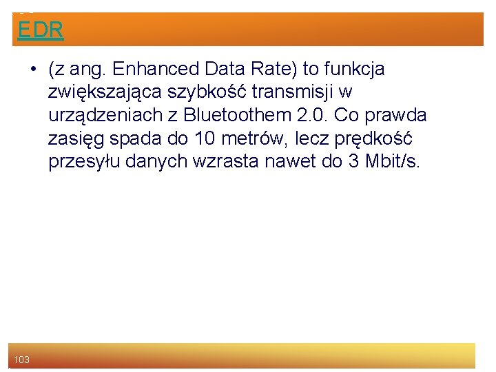 EDR • (z ang. Enhanced Data Rate) to funkcja zwiększająca szybkość transmisji w urządzeniach