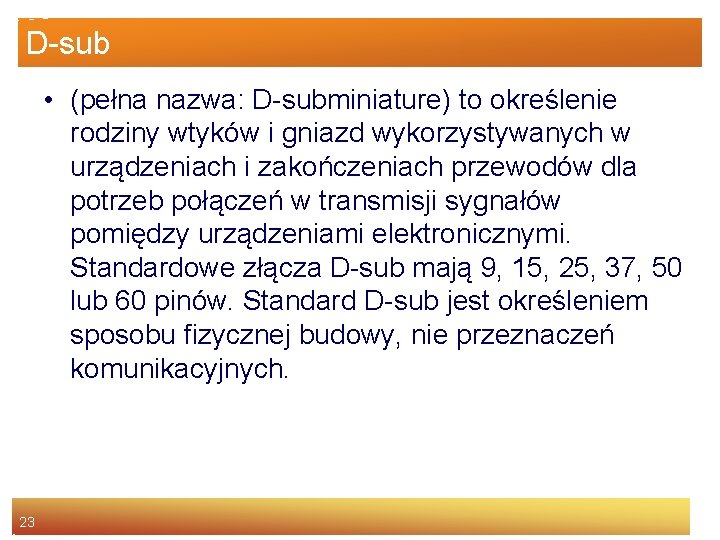 D-sub • (pełna nazwa: D-subminiature) to określenie rodziny wtyków i gniazd wykorzystywanych w urządzeniach