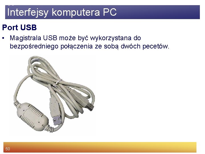 Interfejsy komputera PC Port USB • Magistrala USB może być wykorzystana do bezpośredniego połączenia