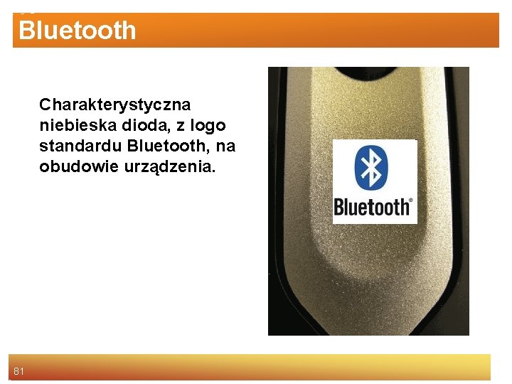 Bluetooth Charakterystyczna niebieska dioda, z logo standardu Bluetooth, na obudowie urządzenia. 81 