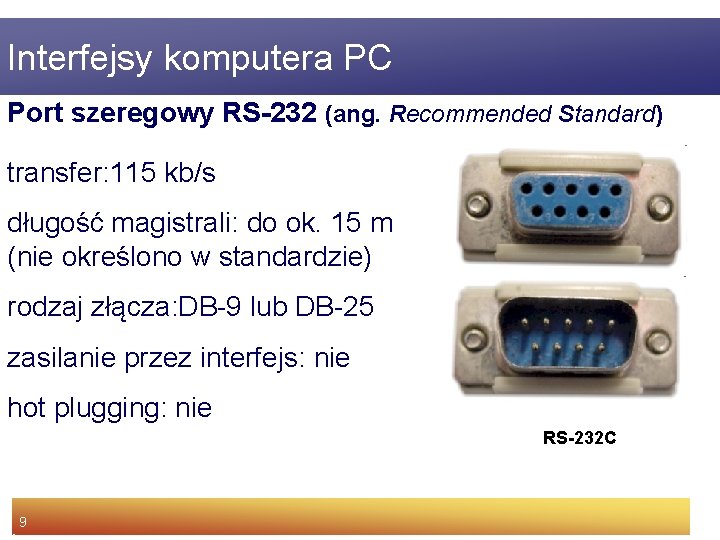 Interfejsy komputera PC Port szeregowy RS-232 (ang. Recommended Standard) transfer: 115 kb/s długość magistrali: