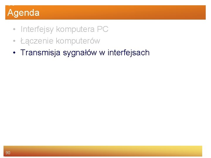 Agenda • Interfejsy komputera PC • Łączenie komputerów • Transmisja sygnałów w interfejsach 90