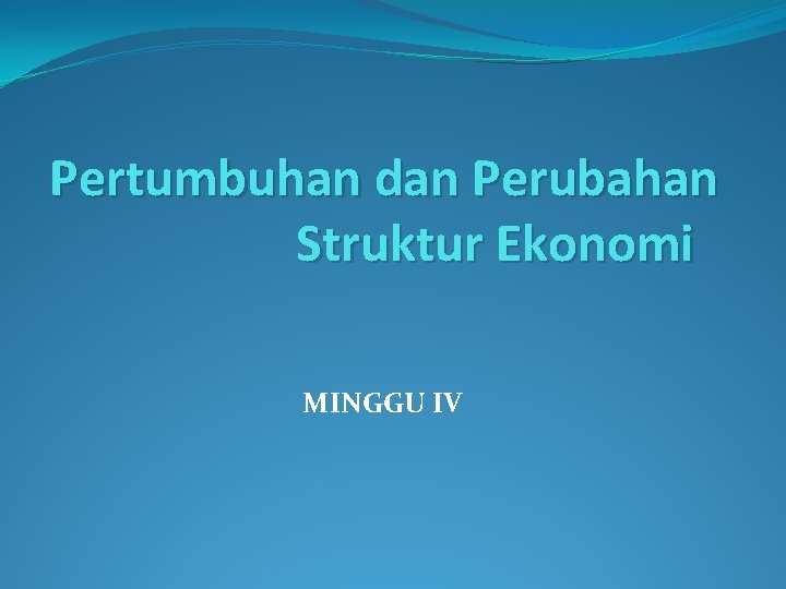 Pertumbuhan dan Perubahan Struktur Ekonomi MINGGU IV 