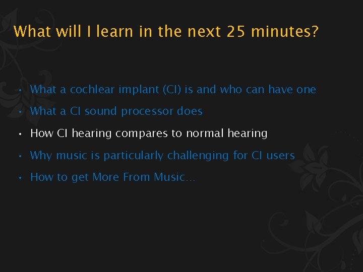 What will I learn in the next 25 minutes? • What a cochlear implant