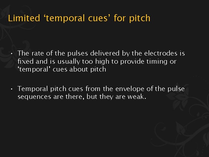 Limited ‘temporal cues’ for pitch • The rate of the pulses delivered by the
