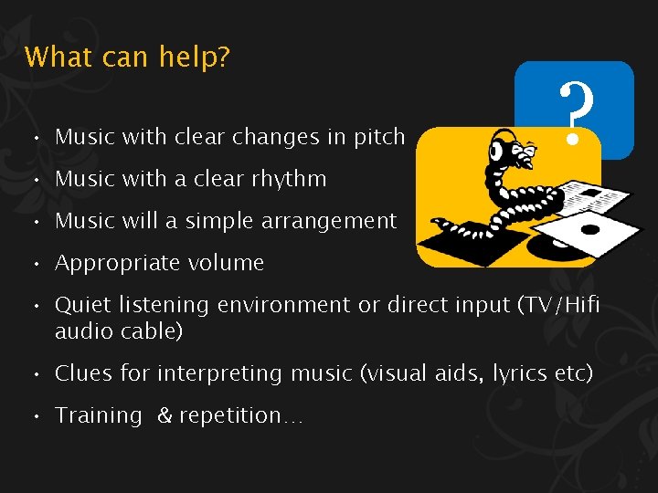 What can help? • Music with clear changes in pitch • Music with a