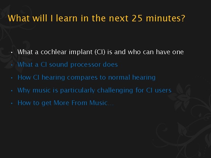 What will I learn in the next 25 minutes? • What a cochlear implant