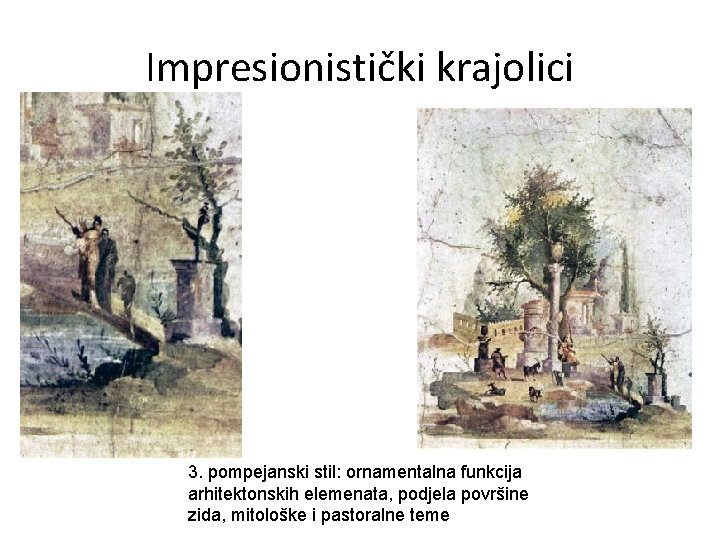 Impresionistički krajolici 3. pompejanski stil: ornamentalna funkcija arhitektonskih elemenata, podjela površine zida, mitološke i