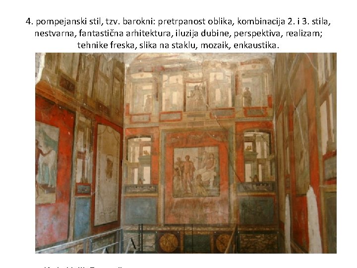4. pompejanski stil, tzv. barokni: pretrpanost oblika, kombinacija 2. i 3. stila, nestvarna, fantastična