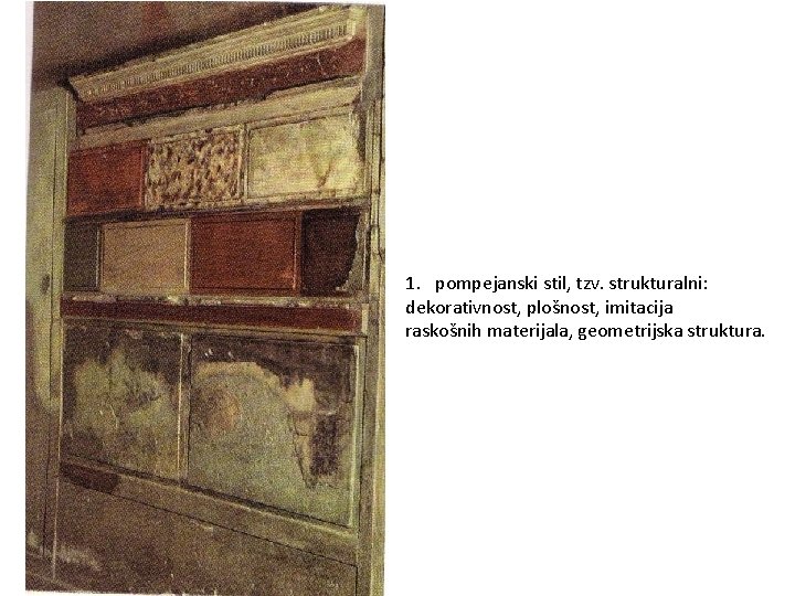 1. pompejanski stil, tzv. strukturalni: dekorativnost, plošnost, imitacija raskošnih materijala, geometrijska struktura. 