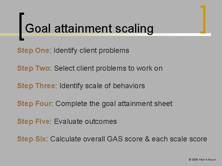 Goal attainment scaling Step One: Identify client problems Step Two: Select client problems to