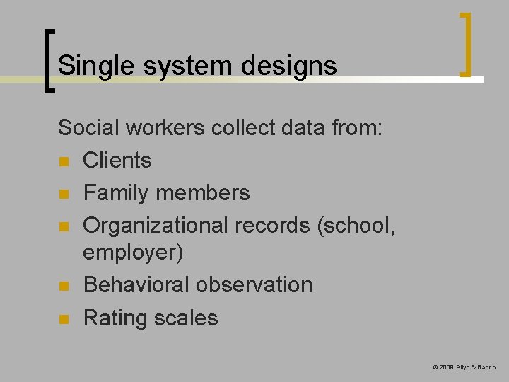 Single system designs Social workers collect data from: n Clients n Family members n