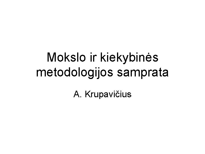 Mokslo ir kiekybinės metodologijos samprata A. Krupavičius 