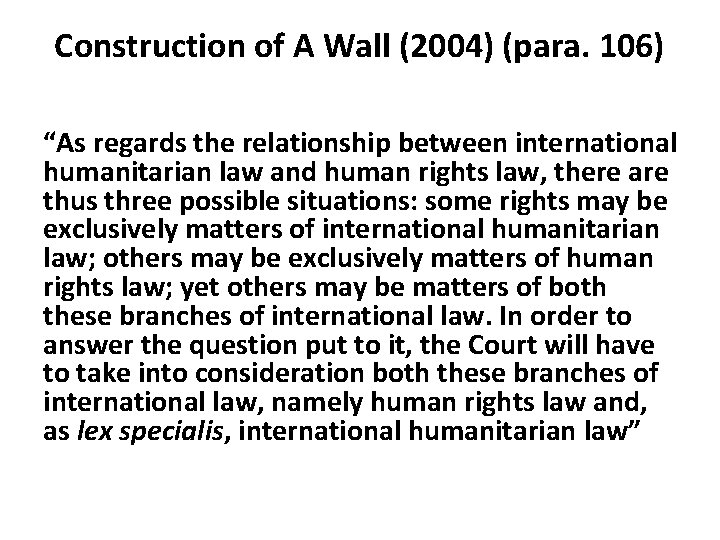 Construction of A Wall (2004) (para. 106) “As regards the relationship between international humanitarian