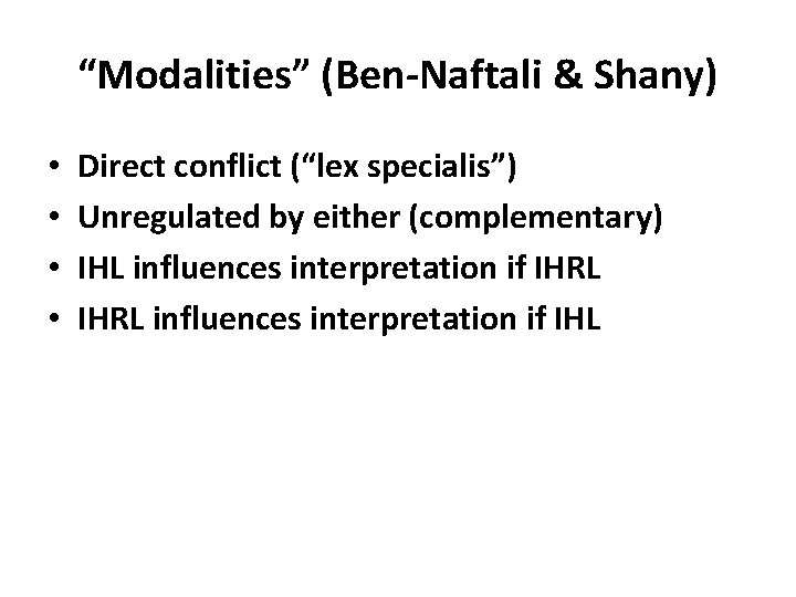 “Modalities” (Ben-Naftali & Shany) • • Direct conflict (“lex specialis”) Unregulated by either (complementary)