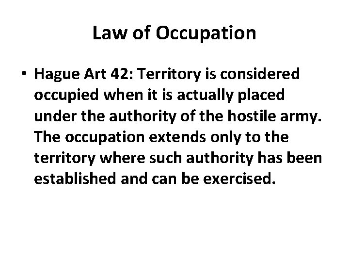 Law of Occupation • Hague Art 42: Territory is considered occupied when it is