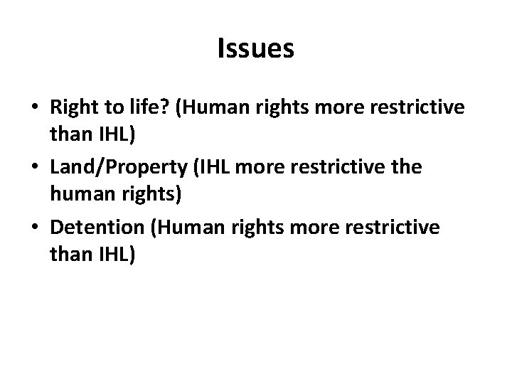 Issues • Right to life? (Human rights more restrictive than IHL) • Land/Property (IHL