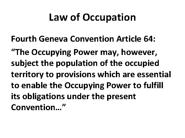 Law of Occupation Fourth Geneva Convention Article 64: “The Occupying Power may, however, subject