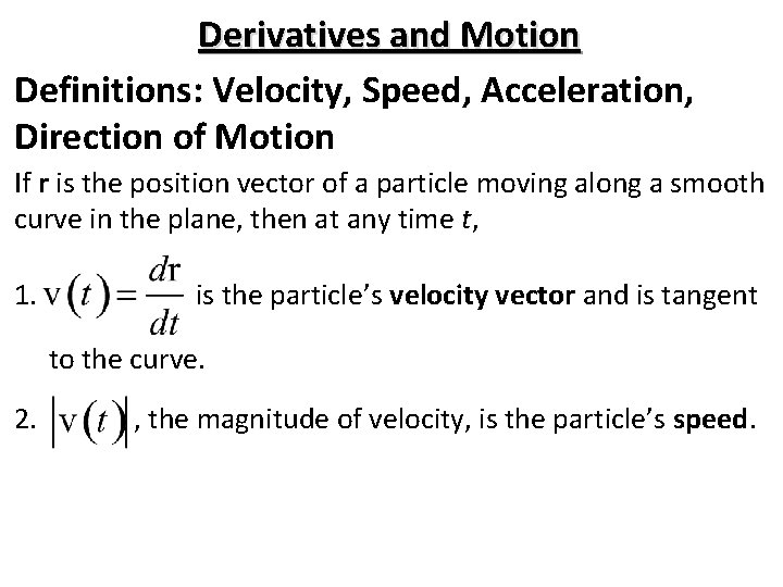 Derivatives and Motion Definitions: Velocity, Speed, Acceleration, Direction of Motion If r is the