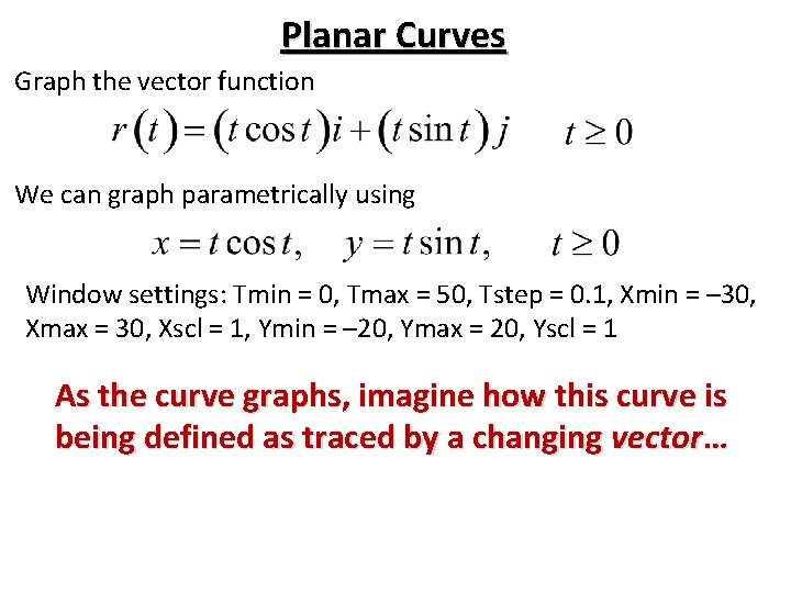 Planar Curves Graph the vector function We can graph parametrically using Window settings: Tmin