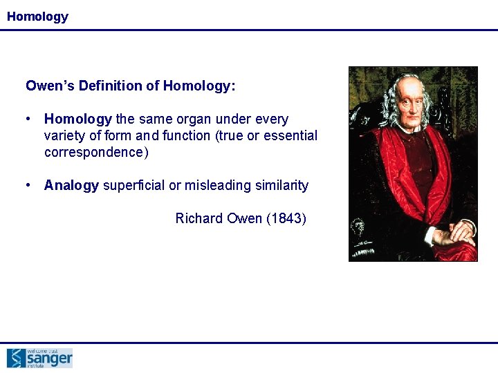 Homology Owen’s Definition of Homology: • Homology the same organ under every variety of