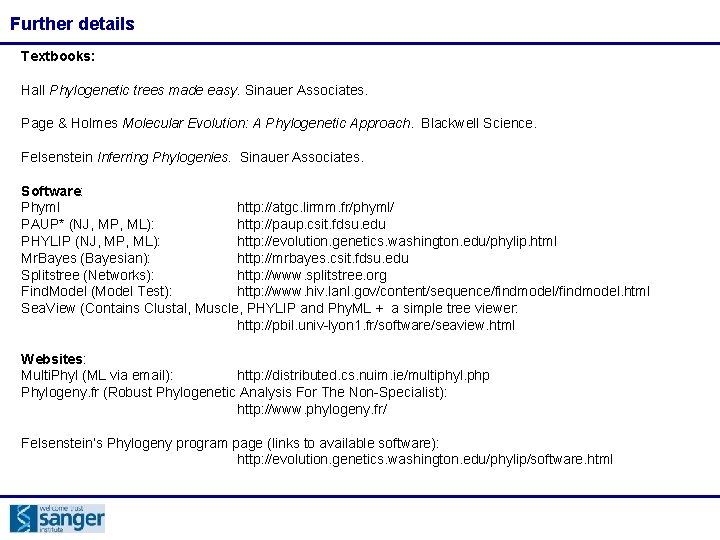 Further details Textbooks: Hall Phylogenetic trees made easy. Sinauer Associates. Page & Holmes Molecular