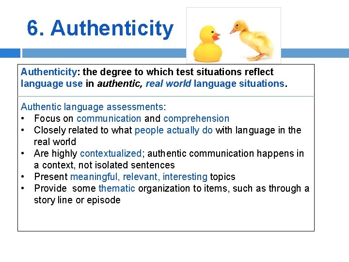 6. Authenticity: the degree to which test situations reflect language use in authentic, real