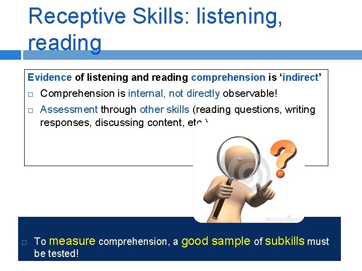 Receptive Skills: listening, reading Evidence of listening and reading comprehension is ‘indirect’ Comprehension is