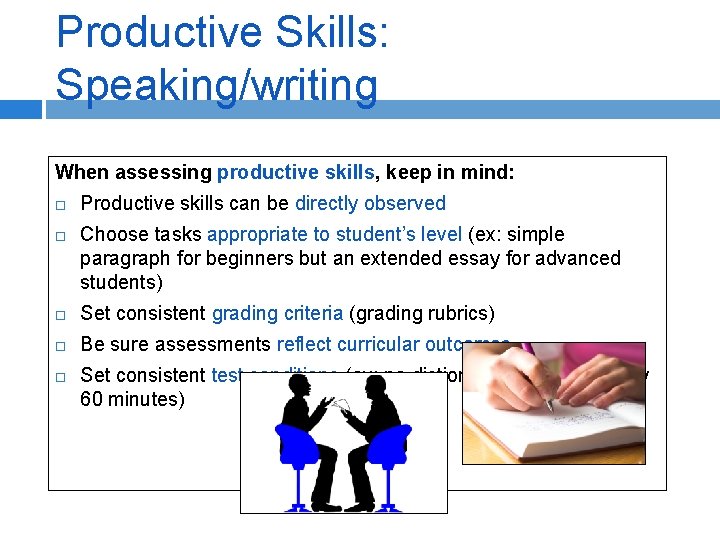 Productive Skills: Speaking/writing When assessing productive skills, keep in mind: Productive skills can be
