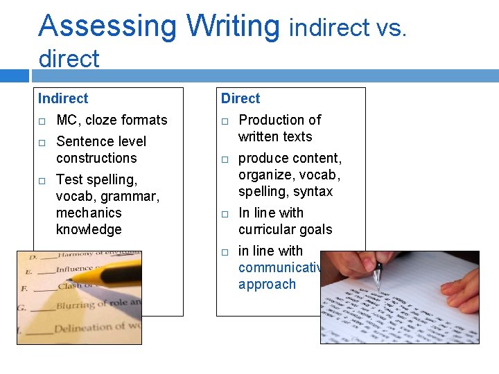 Assessing Writing indirect vs. direct Indirect Direct MC, cloze formats Sentence level constructions Test