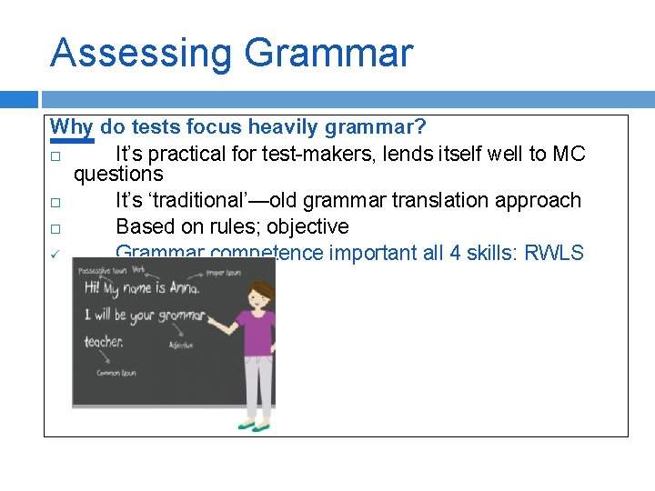 Assessing Grammar Why do tests focus heavily grammar? It’s practical for test-makers, lends itself