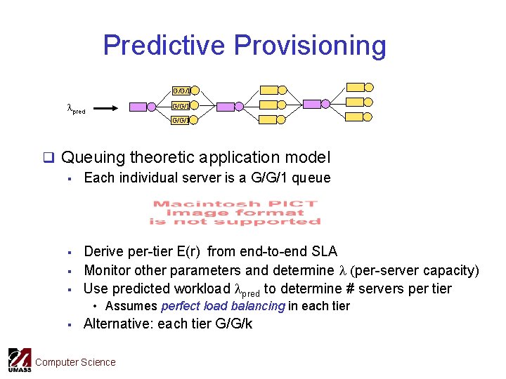 Predictive Provisioning G/G/1 lpred G/G/1 q Queuing theoretic application model § Each individual server