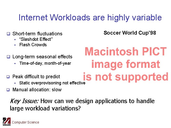 Internet Workloads are highly variable q Short-term fluctuations § “Slashdot Effect” § Flash Crowds