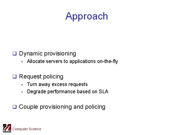 Approach q Dynamic provisioning § Allocate servers to applications on-the-fly q Request policing §