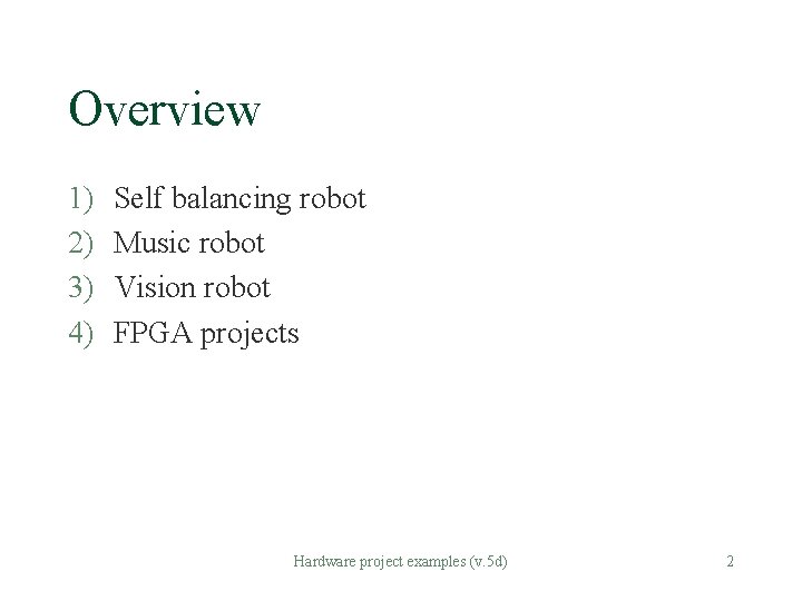 Overview 1) 2) 3) 4) Self balancing robot Music robot Vision robot FPGA projects Overview 1) 2) 3) 4) Self balancing robot Music robot Vision robot FPGA projects