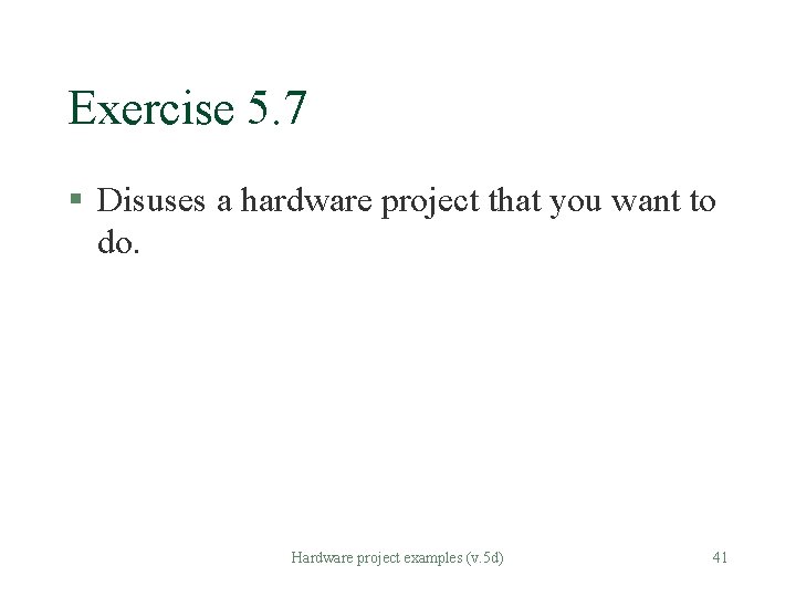 Exercise 5. 7 § Disuses a hardware project that you want to do. Hardware Exercise 5. 7 § Disuses a hardware project that you want to do. Hardware