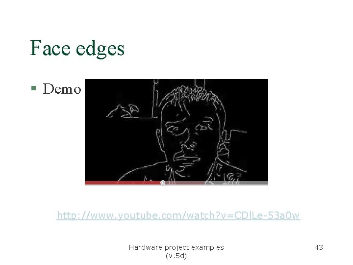 Face edges § Demo http: //www. youtube. com/watch? v=CDl. Le-53 a 0 w Hardware Face edges § Demo http: //www. youtube. com/watch? v=CDl. Le-53 a 0 w Hardware