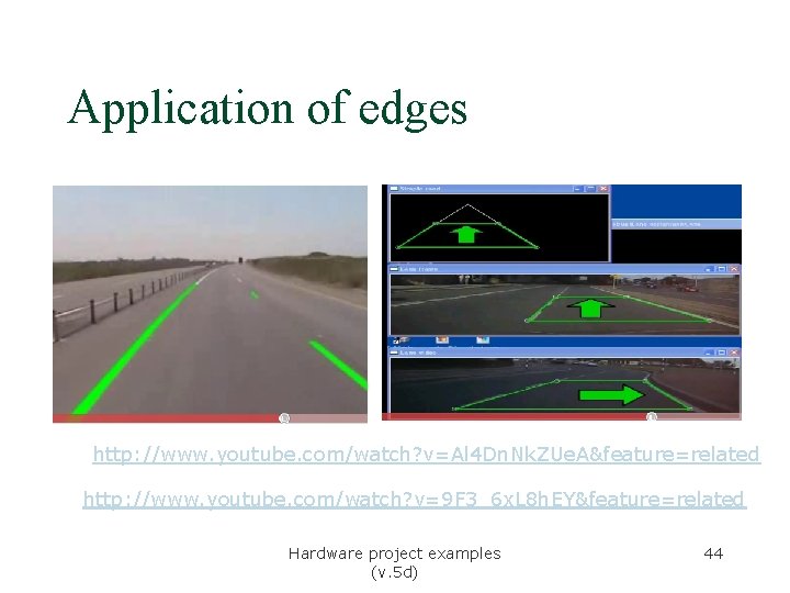 Application of edges § Lane detection http: //www. youtube. com/watch? v=Al 4 Dn. Nk. Application of edges § Lane detection http: //www. youtube. com/watch? v=Al 4 Dn. Nk.
