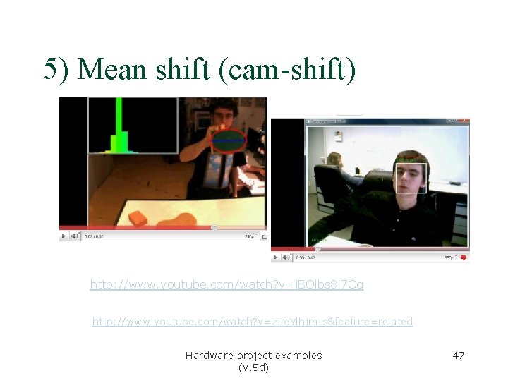 5) Mean shift (cam-shift) http: //www. youtube. com/watch? v=i. BOlbs 8 i 7 Og 5) Mean shift (cam-shift) http: //www. youtube. com/watch? v=i. BOlbs 8 i 7 Og