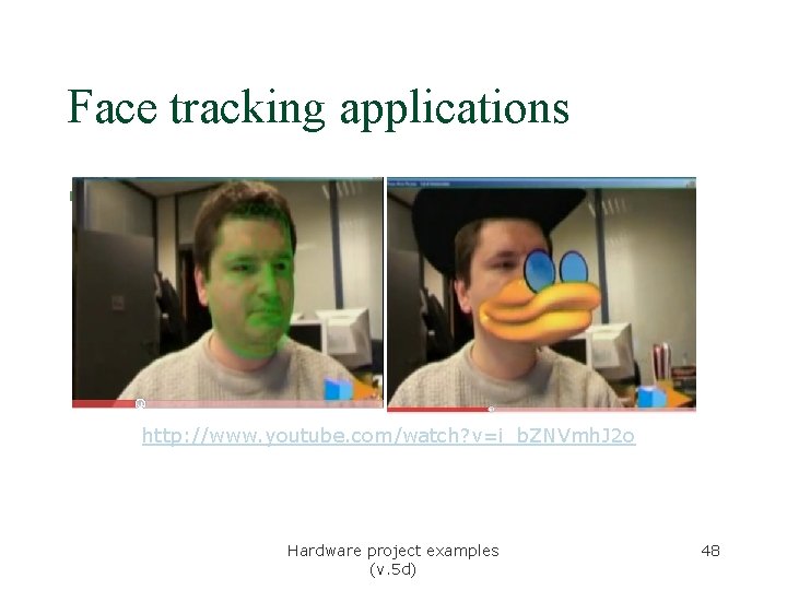 Face tracking applications § Face change http: //www. youtube. com/watch? v=i_b. ZNVmh. J 2 Face tracking applications § Face change http: //www. youtube. com/watch? v=i_b. ZNVmh. J 2