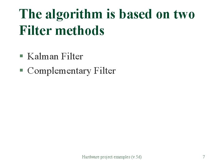 The algorithm is based on two Filter methods § Kalman Filter § Complementary Filter The algorithm is based on two Filter methods § Kalman Filter § Complementary Filter