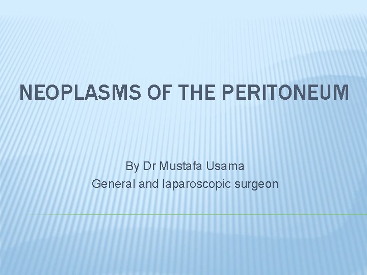 NEOPLASMS OF THE PERITONEUM By Dr Mustafa Usama General and laparoscopic surgeon 