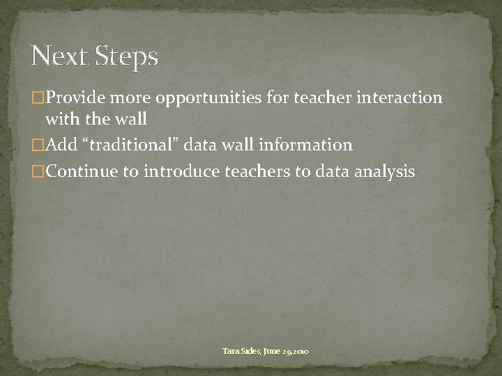 Next Steps �Provide more opportunities for teacher interaction with the wall �Add “traditional” data