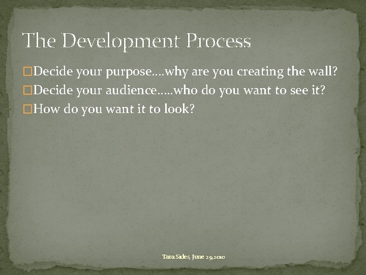 The Development Process �Decide your purpose…. why are you creating the wall? �Decide your