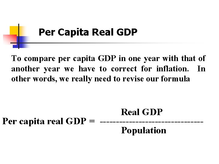 Per Capita Real GDP To compare per capita GDP in one year with that