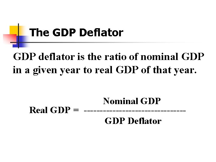 The GDP Deflator GDP deflator is the ratio of nominal GDP in a given