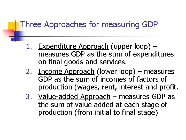 Three Approaches for measuring GDP 1. Expenditure Approach (upper loop) – measures GDP as